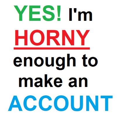 HornyEnoughToMakeAccount